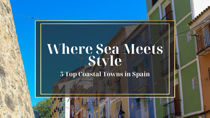 Where Sea Meets Style: 5 Top Coastal Towns in Spain