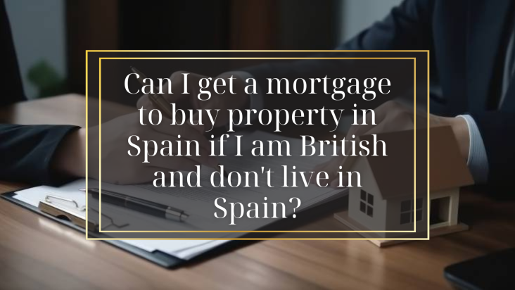 Puis-je obtenir un prêt hypothécaire pour acheter une propriété en Espagne si je suis britannique et que je ne vis pas en Espagne ?